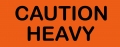 LABEL "CAUTION HEAVY"